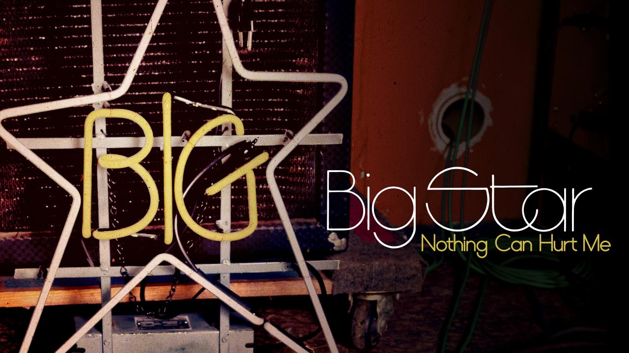 Big Star: Nothing Can Hurt Me